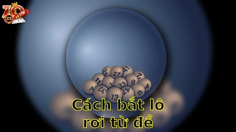 Cách bắt lô rơi từ đề chính xác – Bí Quyết Dự Đoán Lô Chuẩn 2025