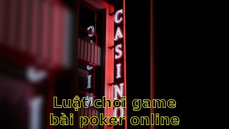 Luật Chơi Game Bài Poker Online – Trở Thành Cao Thủ Poker Năm 2025