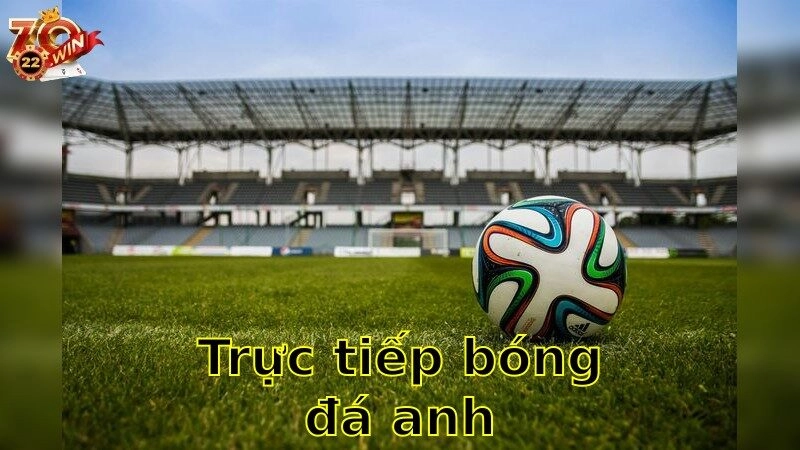 Trực tiếp bóng đá Anh – Thưởng Thức Giải Đấu Đỉnh Cao 2025