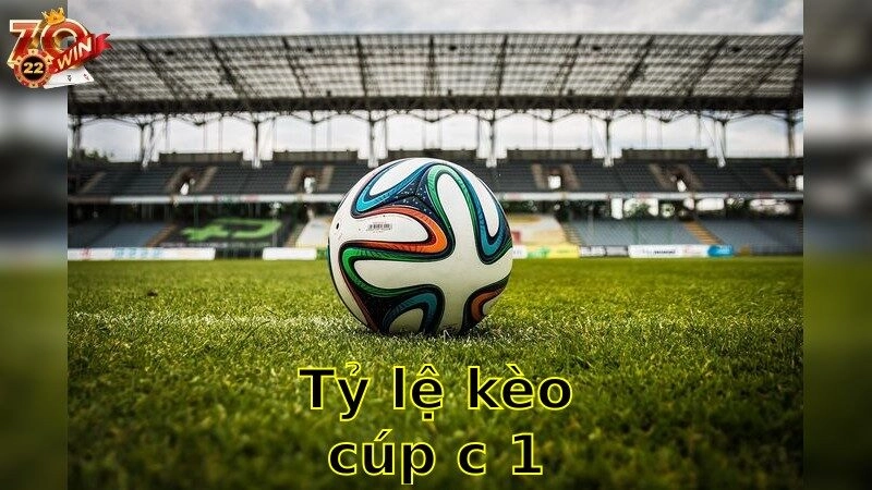 Tỷ lệ kèo cúp C1 – Cập Nhật Nhanh Nhất 2025